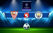 Trực tiếp bóng đá Sevilla vs Manchester City, Champions League, 02:00 07/09/2022
