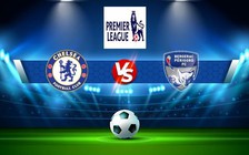 Trực tiếp bóng đá Chelsea vs West Ham, Premier League, 21:00 03/09/2022