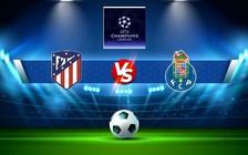 Trực tiếp bóng đá Atl. Madrid vs FC Porto, Champions League, 02:00 08/09/2022