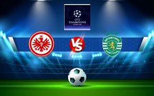 Trực tiếp bóng đá Eintracht Frankfurt vs Sporting, Champions League, 23:45 07/09/2022