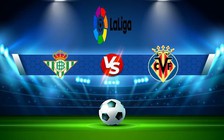 Trực tiếp bóng đá Betis vs Villarreal, LaLiga, 02:00 12/09/2022