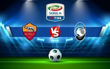Trực tiếp bóng đá AS Roma vs Atalanta, Serie A, 23:00 18/09/2022