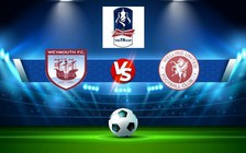 Trực tiếp bóng đá Weymouth vs Welling, FA Cup, 21:00 01/10/2022