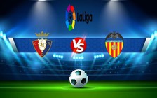 Trực tiếp bóng đá Osasuna vs Valencia, LaLiga, 02:00 08/10/2022