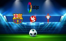Trực tiếp bóng đá Barcelona vs Celta Vigo, LaLiga, 02:00 10/10/2022