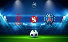 Trực tiếp bóng đá Reims vs Paris SG, Ligue 1, 02:00 09/10/2022