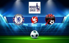 Trực tiếp bóng đá Chelsea vs Wolves, Premier League, 21:00 08/10/2022