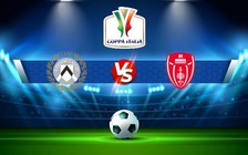 Trực tiếp bóng đá Udinese vs Monza, Coppa Italia, 02:00 20/10/2022