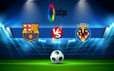 Trực tiếp bóng đá Barcelona vs Villarreal, LaLiga, 02:00 21/10/2022