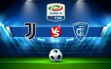 Trực tiếp bóng đá Juventus vs Empoli, Serie A, 01:45 22/10/2022