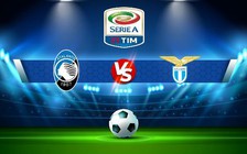 Trực tiếp bóng đá Atalanta vs Lazio, Serie A, 23:00 23/10/2022