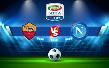 Trực tiếp bóng đá AS Roma vs Napoli, Serie A, 01:45 24/10/2022