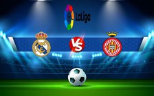 Trực tiếp bóng đá Real Madrid vs Girona, LaLiga, 22:15 30/10/2022