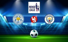 Trực tiếp bóng đá Leicester City vs Manchester City, Premier League, 18:30 29/10/2022
