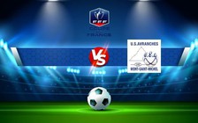 Trực tiếp bóng đá Chartres-de-Bretagne vs Avranches, Coupe de France, 20:30 29/10/2022