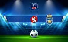 Trực tiếp bóng đá Salinieres vs Pau FC, Coupe de France, 20:00 29/10/2022