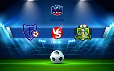 Trực tiếp bóng đá Chauray vs Avoine, Coupe de France, 05:00 30/10/2022