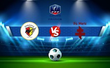 Trực tiếp bóng đá Raon L Etape vs Metz, Coupe de France, 00:00 02/11/2022