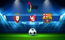 Trực tiếp bóng đá Osasuna vs Barcelona, LaLiga, 03:30 09/11/2022