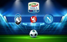 Trực tiếp bóng đá Atalanta vs Napoli, Serie A, 00:00 06/11/2022