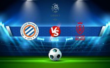Trực tiếp bóng đá Montpellier vs Reims, Ligue 1, 21:00 13/11/2022