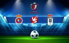 Trực tiếp bóng đá Torrelavega vs R. Oviedo, Copa del Rey, 18:00 13/11/2022