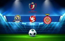 Trực tiếp bóng đá Quintanar vs Girona, Copa del Rey, 18:00 13/11/2022