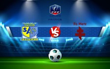 Trực tiếp bóng đá Epinal vs Metz, Coupe de France, 23:00 19/11/2022