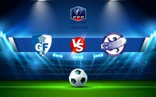 Trực tiếp bóng đá Grenoble vs Villefranche, Coupe de France, 21:00 19/11/2022