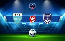 Trực tiếp bóng đá Trelissac vs Bordeaux, Coupe de France, 02:00 20/11/2022