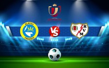 Trực tiếp bóng đá Saguntino vs Rayo Vallecano, Copa del Rey, 01:00 22/12/2022