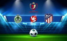 Trực tiếp bóng đá Arenteiro vs Atl. Madrid, Copa del Rey, 03:00 23/12/2022