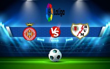 Trực tiếp bóng đá Girona vs Rayo Vallecano, LaLiga, 23:00 29/12/2022