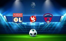 Trực tiếp bóng đá Lyon vs Clermont, Ligue 1, 23:00 01/01/2023