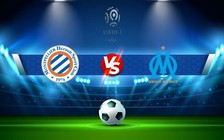 Trực tiếp bóng đá Montpellier vs Marseille, Ligue 1, 01:00 03/01/2023