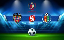 Trực tiếp bóng đá Levante vs Getafe, Copa del Rey, 03:00 04/01/2023