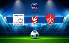 Trực tiếp bóng đá Avranches vs Brest, Coupe de France, 21:30 07/01/2023