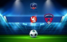Trực tiếp bóng đá Strasbourg Koenigshoffen vs Clermont, Coupe de France, 21:30 07/01/2023