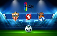 Trực tiếp bóng đá Almeria vs Real Sociedad, LaLiga, 20:00 08/01/2023