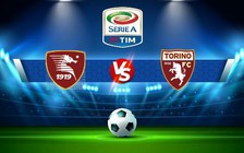 Trực tiếp bóng đá Salernitana vs Torino, Serie A, 18:30 08/01/2023