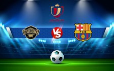 Trực tiếp bóng đá CF Intercity vs Barcelona, Copa del Rey, 03:00 05/01/2023