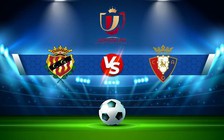 Trực tiếp bóng đá Gimnastic vs Osasuna, Copa del Rey, 22:00 05/01/2023