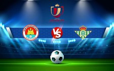 Trực tiếp bóng đá Ibiza Islas Pitiusas vs Betis, Copa del Rey, 22:00 05/01/2023