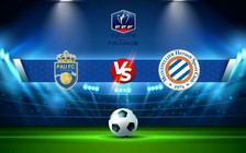 Trực tiếp bóng đá Pau FC vs Montpellier, Coupe de France, 00:00 07/01/2023