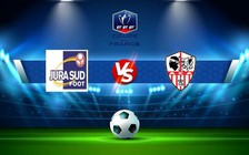 Trực tiếp bóng đá Jura Sud vs AC Ajaccio, Coupe de France, 21:30 08/01/2023