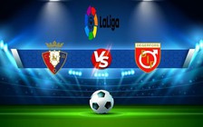 Trực tiếp bóng đá Osasuna vs Mallorca, LaLiga, 00:30 15/01/2023