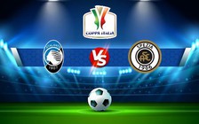 Trực tiếp bóng đá Atalanta vs Spezia, Coppa Italia, 21:00 19/01/2023