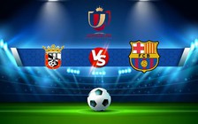 Trực tiếp bóng đá Ceuta vs Barcelona, Copa del Rey, 02:00 20/01/2023