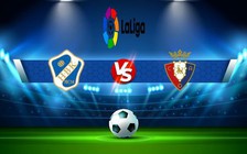 Trực tiếp bóng đá Elche vs Osasuna, LaLiga, 22:15 22/01/2023