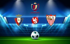 Trực tiếp bóng đá Osasuna vs Sevilla, Copa del Rey, 04:00 26/01/2023